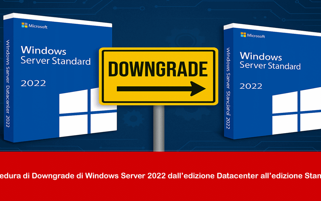 Procedura di Downgrade di Windows Server 2022 dall’edizione Datacenter all’edizione Standard