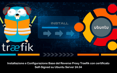 Installazione e Configurazione Base del Reverse Proxy Traefik con certificato Self-Signed su Ubuntu Server 24.04