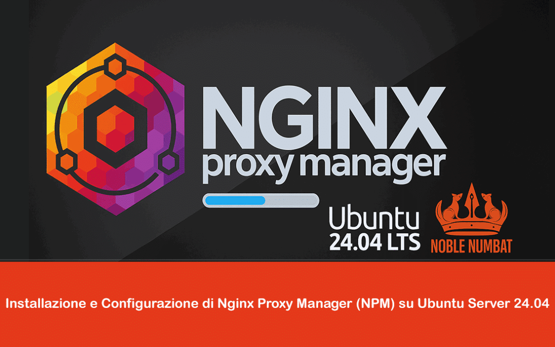 Installazione e Configurazione di Nginx Proxy Manager (NPM) su Ubuntu Server 24.04